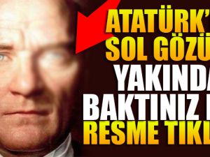Atatürk'ün sol güzüne yakından baktınız mı?