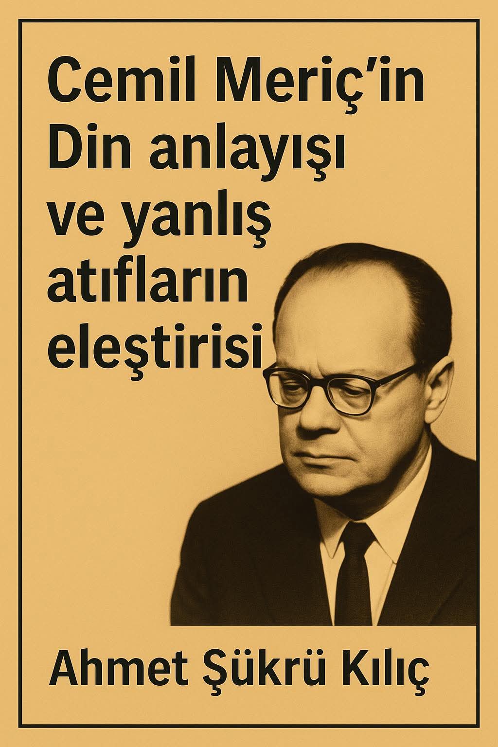 Cemil Meriç’in din anlayışı ve yanlış atıfların eleştirisi - Ahmet Şükrü Kılıç