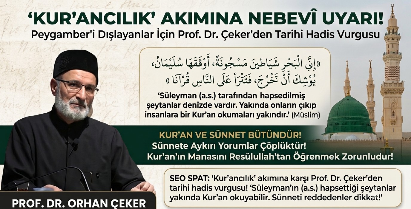 Prof. Dr. Orhan Çeker’den "Kur’aniyyûn" Akımına Nebevî Uyarı: "Sünnetsiz Yorumlar Geçersizdir"