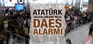Atatürk Havalimanı'nda DAEŞ alarmı