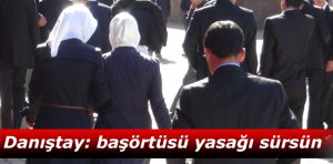 Danıştay: Lise ve Ortaokullarda başörtüsü yasağı sürsün