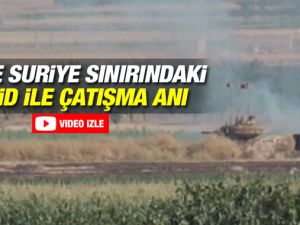 İşte Suriye Sınırındaki IŞİD İle Çatışma Görüntüleri