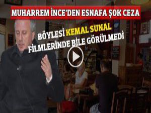 CHP'li Muharrem İnce'den esnafa şok ceza